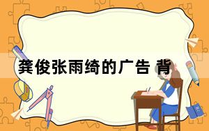 龚俊张雨绮的广告 背后真相实在让人惊愕