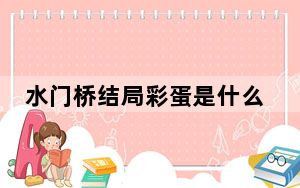 水门桥结局彩蛋是什么 背后真相让人感到惊讶