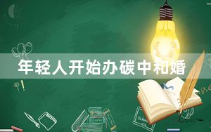 年轻人开始办碳中和婚礼了? 这到底是怎么回事？