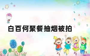 白百何聚餐抽烟被拍 背后真相令人震惊