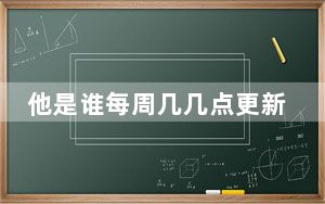 他是谁每周几几点更新几集 这到底是怎么回事？