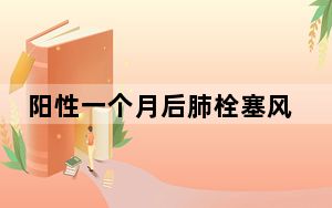 阳性一个月后肺栓塞风险增加33倍 背后真相实在让人惊愕