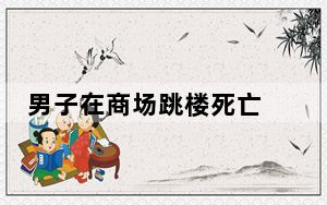 男子在商场跳楼死亡 背后真相让人感到惊讶