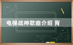 电梯战神歌曲介绍 背后真相令人震惊