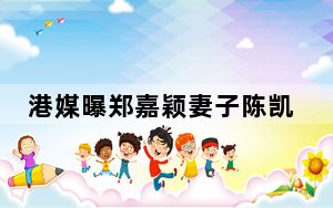 港媒曝郑嘉颖妻子陈凯琳产子_四年抱仨网友祝福 背后的真相让人始料未及