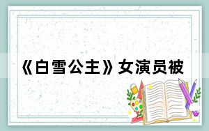 《白雪公主》女演员被指歧视华裔 背后真相令人震惊