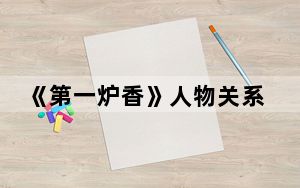 《第一炉香》人物关系图一览 背后真相让人感到惊讶