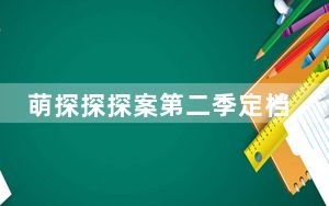萌探探探案第二季定档于什么时候 背后真相实在让人惊愕