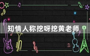 知情人称挖呀挖黄老师无教师证 背后真相让人感到惊讶