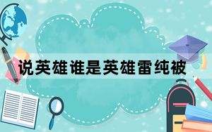 说英雄谁是英雄雷纯被谁强了 背后的真相让人始料未及