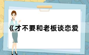 《才不要和老板谈恋爱》追剧日历 背后真相实在令人震惊