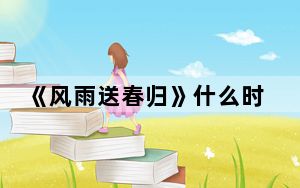 《风雨送春归》什么时候开始拍摄的 背后的真相让人始料未及