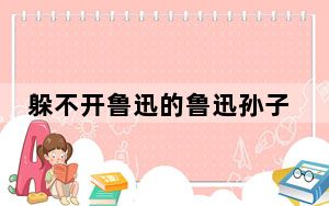 躲不开鲁迅的鲁迅孙子的一生 这到底是怎么回事？