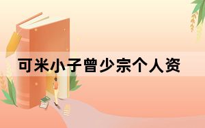 可米小子曾少宗个人资料简介 背后真相让人感到惊讶