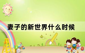 妻子的新世界什么时候播出 背后真相实在让人惊愕