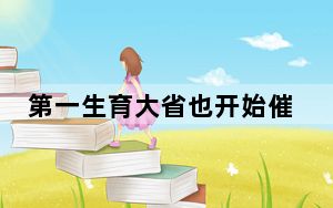 第一生育大省也开始催生了 这到底是怎么回事？