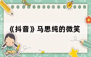 《抖音》马思纯的微笑梗出自于哪里 这到底是怎么回事？