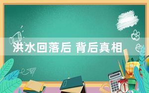 洪水回落后 背后真相实在让人惊愕