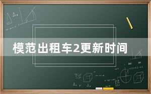 模范出租车2更新时间是什么时候 背后真相令人震惊