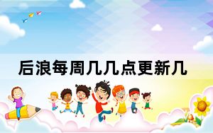 后浪每周几几点更新几集 这到底是怎么回事？