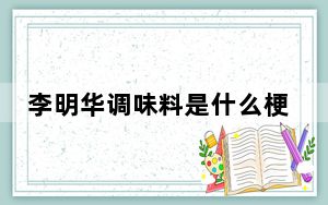 李明华调味料是什么梗 背后真相实在让人惊愕