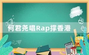 何君尧唱Rap撑香港国安立法 背后真相实在令人震惊