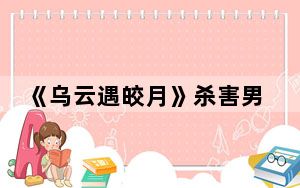 《乌云遇皎月》杀害男主妹妹是的凶手是谁 背后真相让人感到惊讶