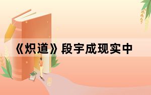 《炽道》段宇成现实中有没有原型 背后真相实在令人震惊