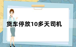 货车停放10多天司机被发现早已身亡 背后真相令人震惊