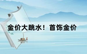 金价大跳水！首饰金价回落 为何客流却变少了 节前购黄金的人心痛了！