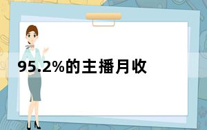 95.2%的主播月收入5000元以下 这到底是怎么回事？