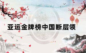 亚运金牌榜中国断层领先 以39金21银9铜断层第一！