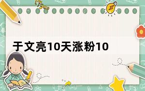 于文亮10天涨粉100万 本人回应说了什么？