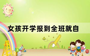 女孩开学报到全班就自己一个人 具体什么情况？
