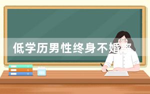 低学历男性终身不婚率或继续走高 这到底是怎么回事？