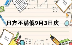 日方不满俄9月3日庆祝活动 俄回应 一番话让小日本哑口无言！
