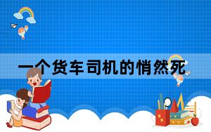 一个货车司机的悄然死亡 这到底是怎么回事？