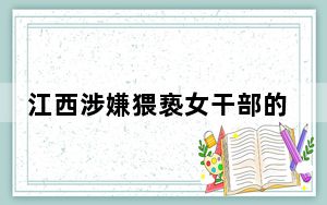 江西涉嫌猥亵女干部的县长仍在停职 县长一直还是空缺