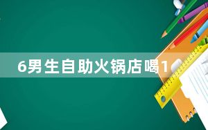 6男生自助火锅店喝111瓶酸梅汤 这到底是怎么回事？