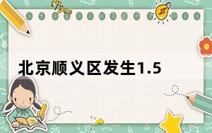 北京顺义区发生1.5级地震 当地目前形势如何？