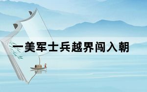 一美军士兵越界闯入朝鲜 细节曝光 已被朝鲜方面羁押