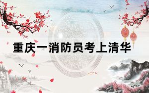 重庆一消防员考上清华大学研究生 25岁前参与灭火救援1千余次!