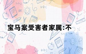 宝马案受害者家属:不认可判决结果 希望法院从严从重判决！