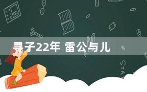 寻子22年 雷公与儿子见面时间确认 真的太不容易了！