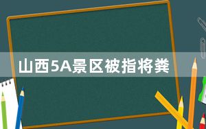 山西5A景区被指将粪便排入河中 这到底是怎么回事？