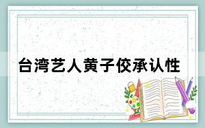 台湾艺人黄子佼承认性骚扰 “好男人”彻底翻车！直呼“我活该”！