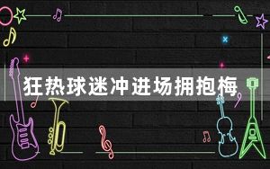 狂热球迷冲进场拥抱梅西被抬走 戏耍场内保安!跑到马丁内斯面前击掌!