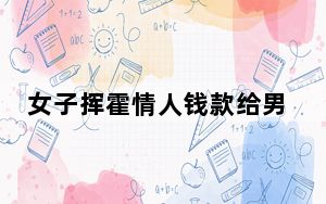女子挥霍情人钱款给男模冲业绩 背后真相令人震惊