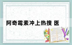 阿奇霉素冲上热搜 医生提醒 背后真相实在令人震惊
