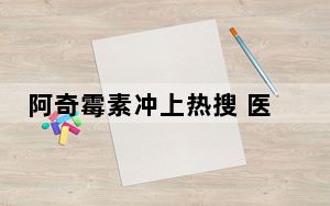 阿奇霉素冲上热搜 医生提醒 这到底是怎么回事？